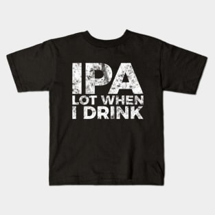 IPA a lot when I drink funny craft beer tee shirt Kids T-Shirt